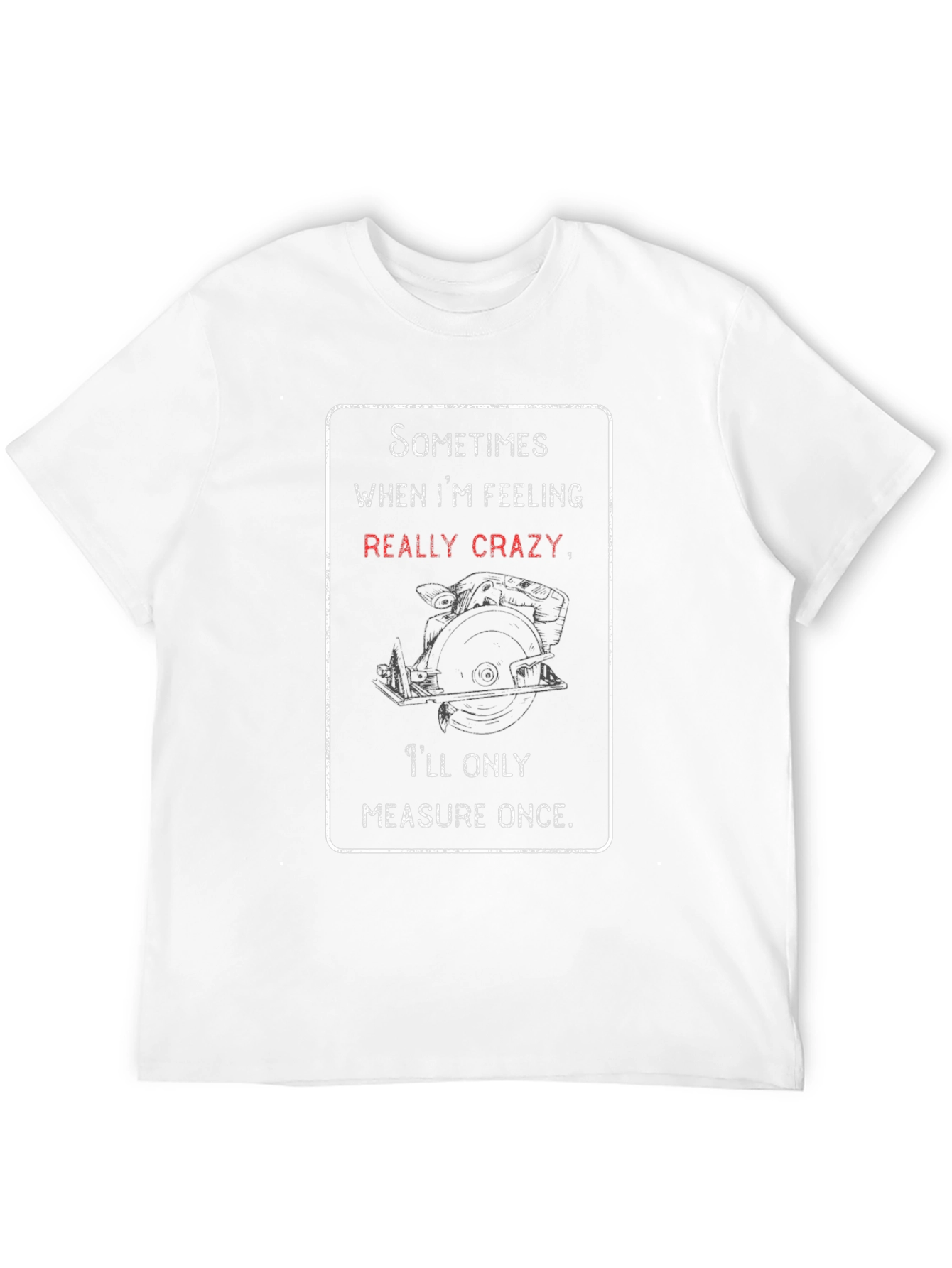 Crazy Woodworker T-Shirt: Measure Once