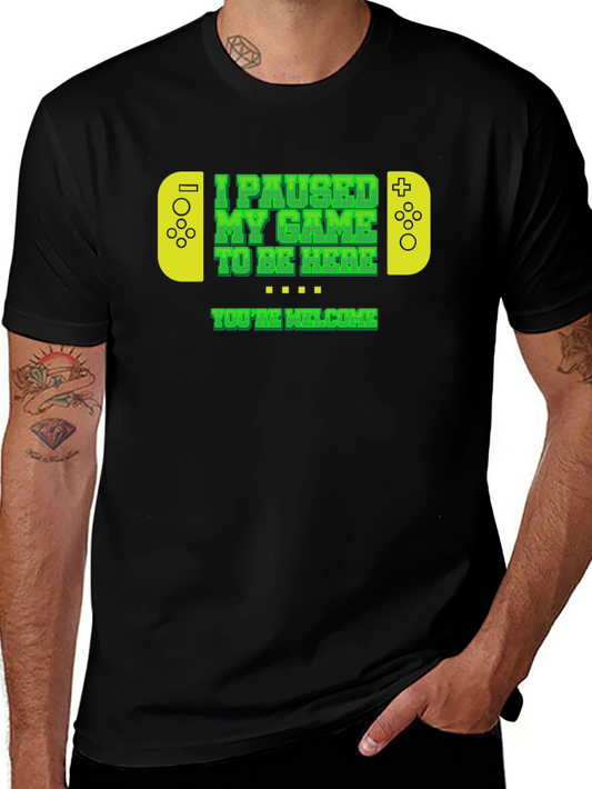 I Paused My Game to Be Here - Gamer T-Shirt