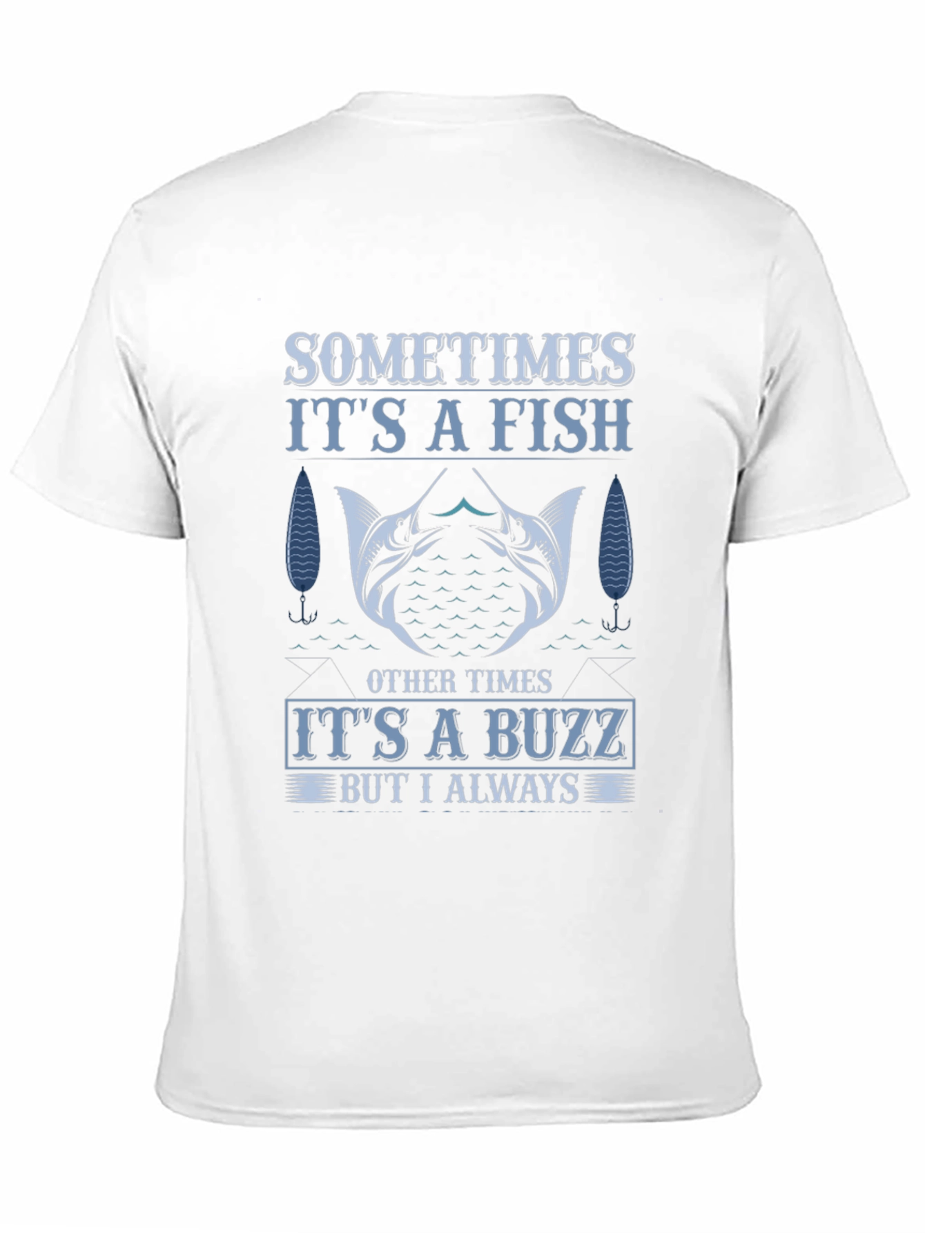 Fishing T-Shirt: Sometimes Fish Always Buzz