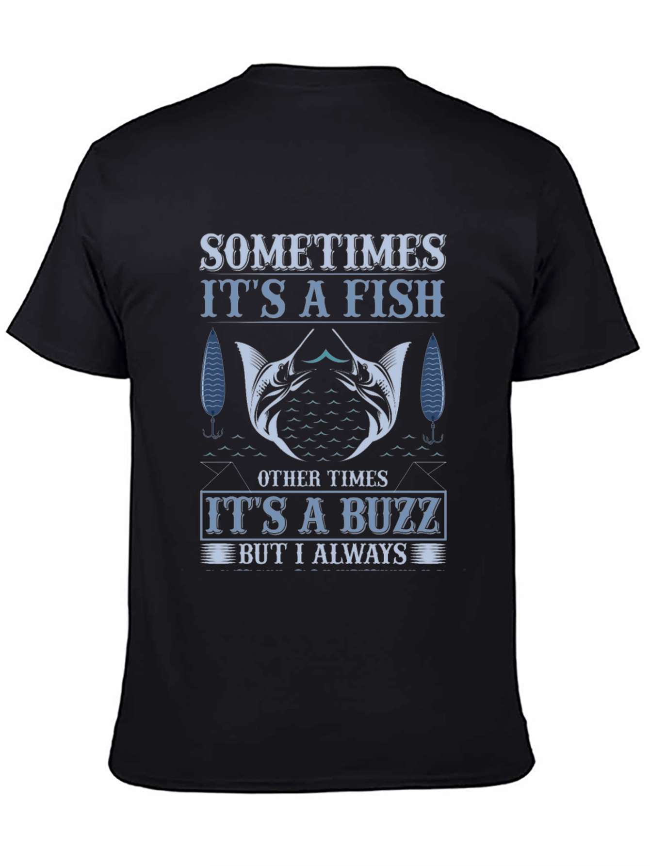 Fishing T-Shirt: Sometimes Fish Always Buzz