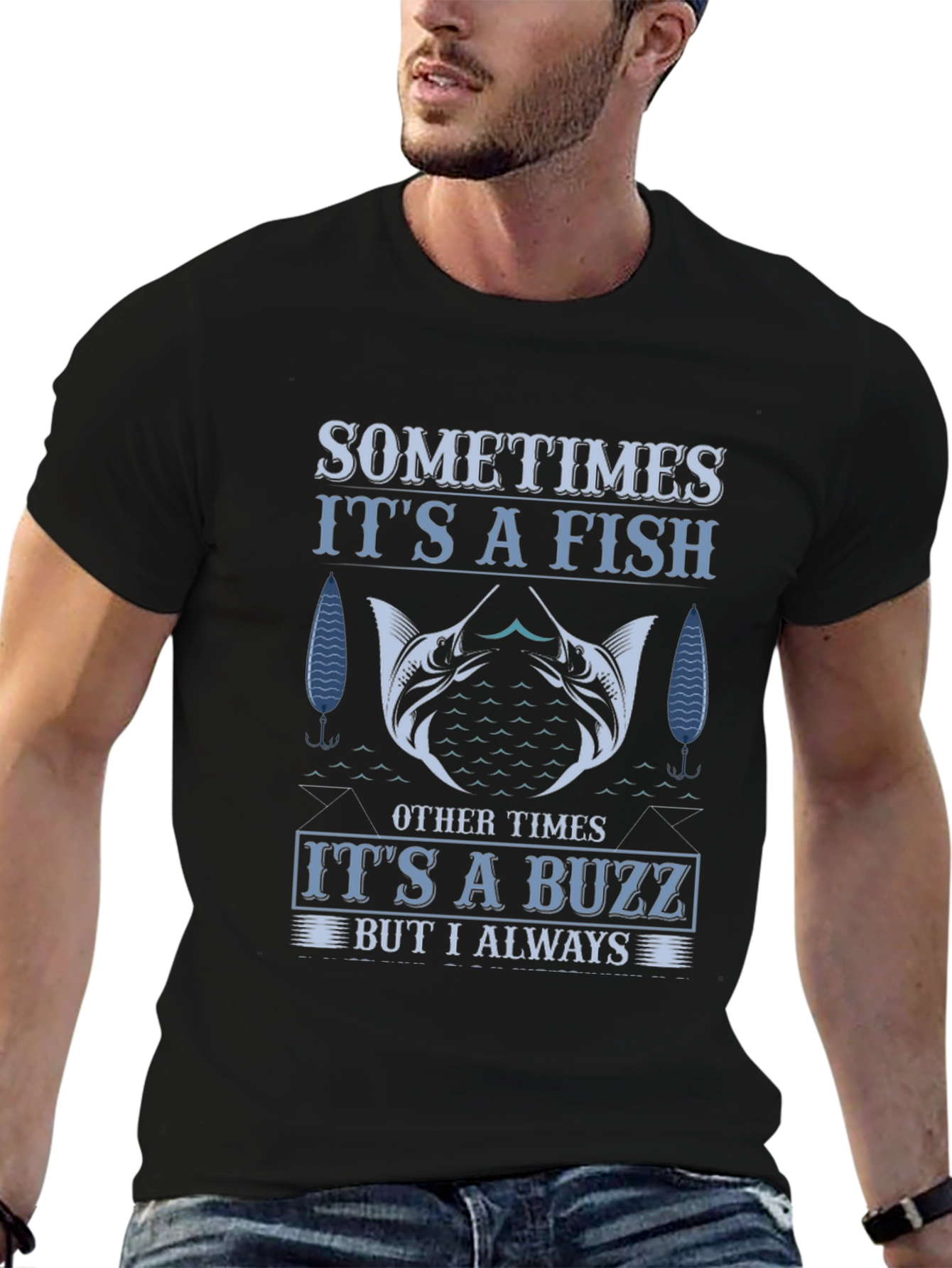 Fishing T-Shirt: Sometimes Fish Always Buzz