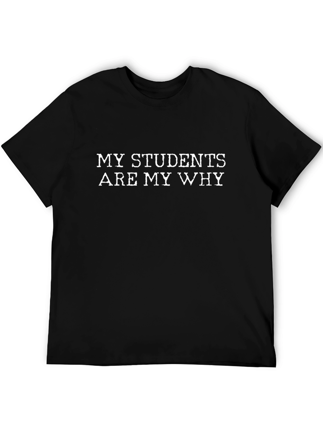 My Students Are My Why - Teacher T-Shirt