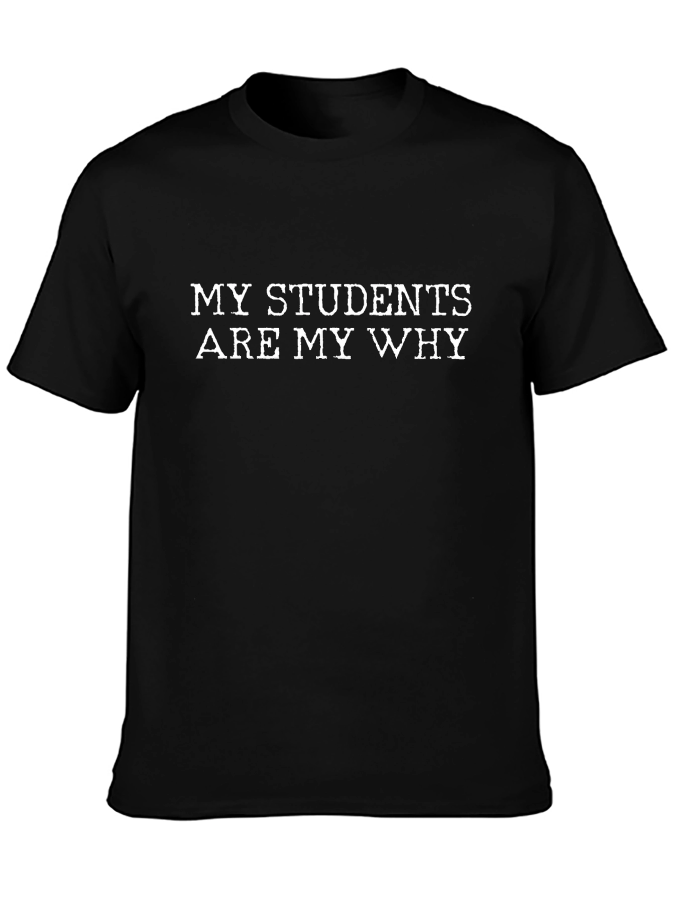 My Students Are My Why - Teacher T-Shirt