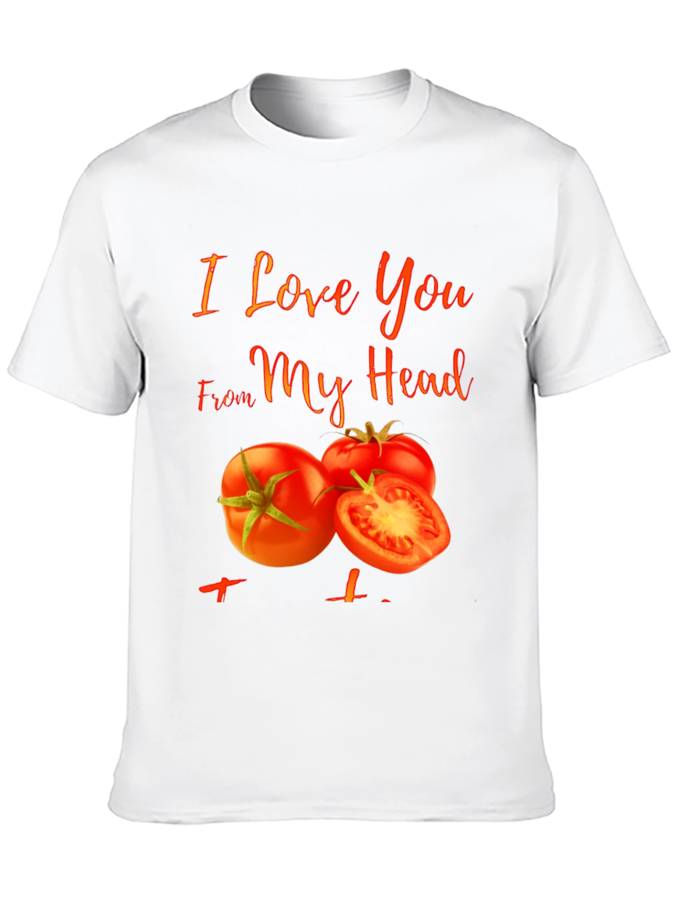 I Love You From My Head Tomato T-Shirt