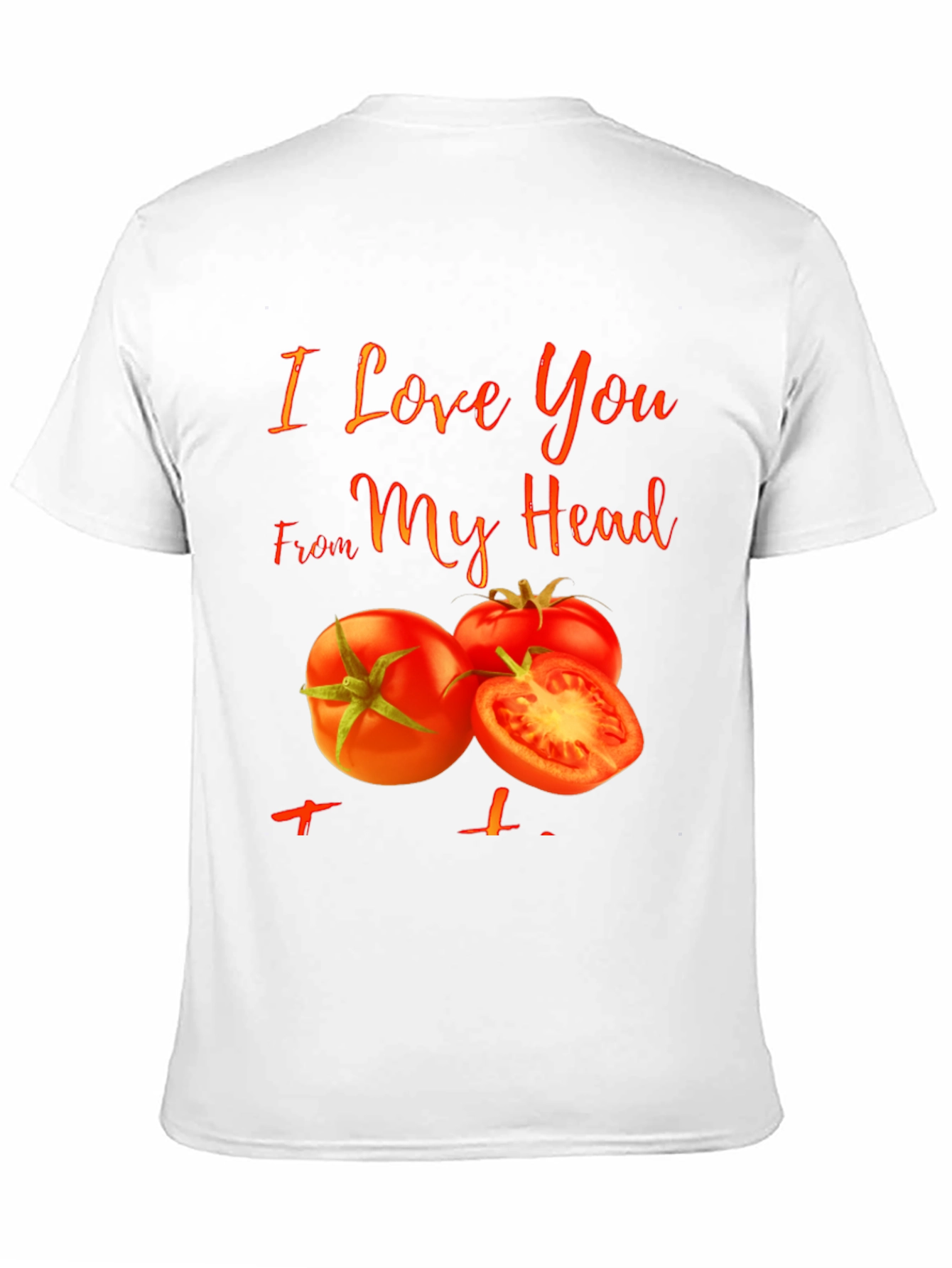 I Love You From My Head Tomato T-Shirt
