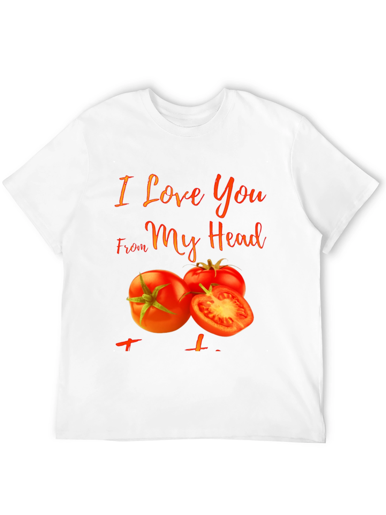 I Love You From My Head Tomato T-Shirt