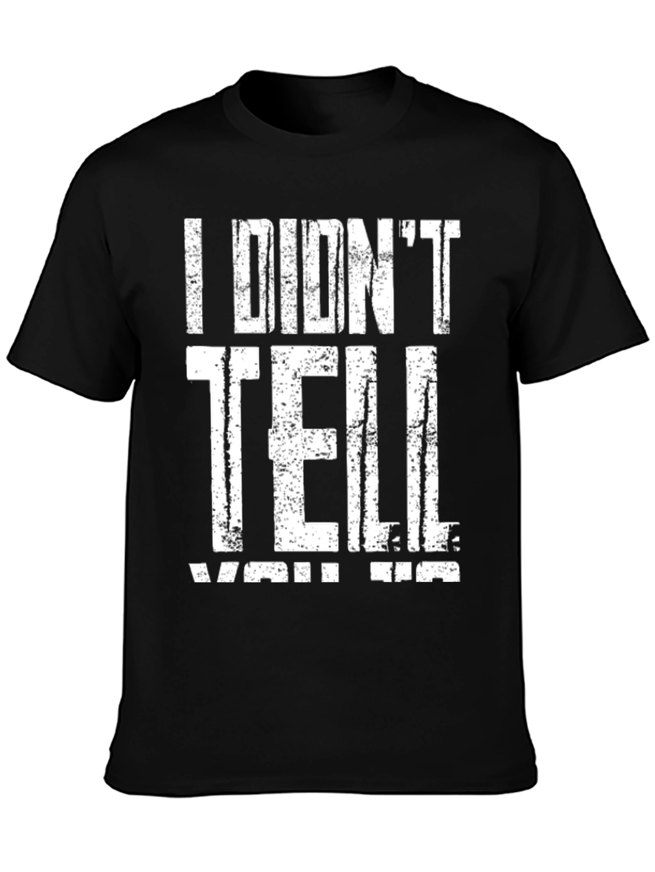 I Didnt Tell You Tee - Graphic Print T-Shirt