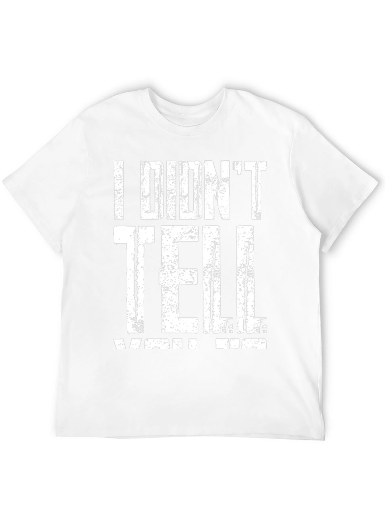 I Didnt Tell You Tee - Graphic Print T-Shirt
