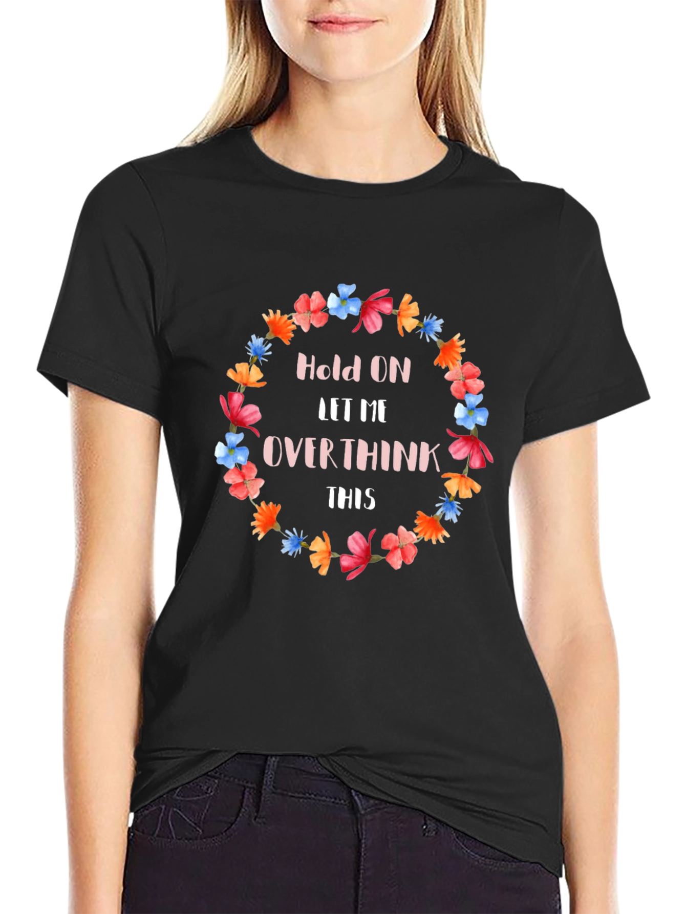 Hold On Let Me Overthink This Floral T-Shirt