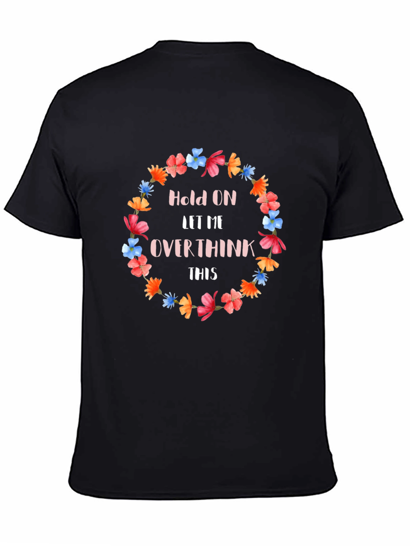 Hold On Let Me Overthink This Floral T-Shirt