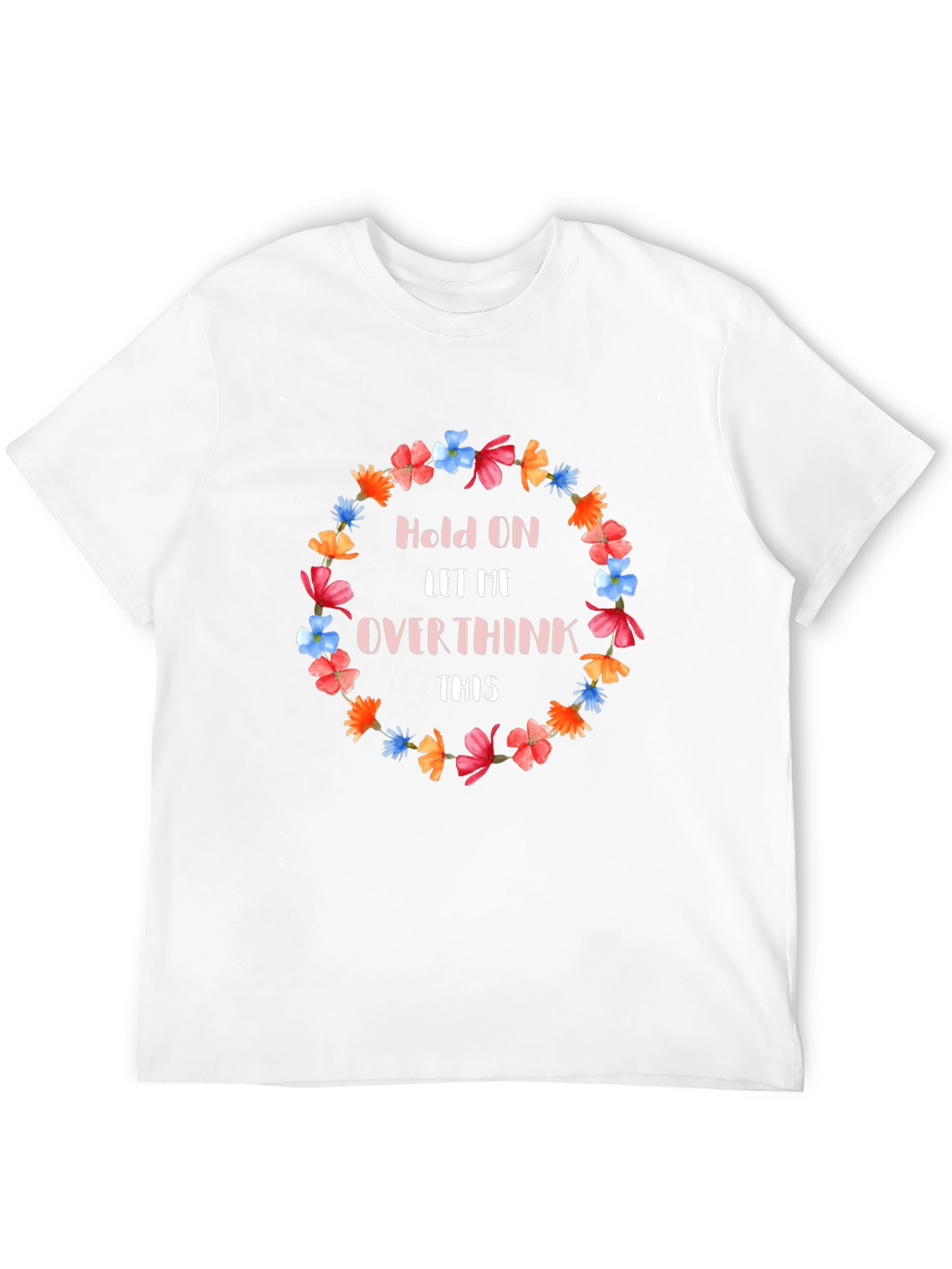 Hold On Let Me Overthink This Floral T-Shirt