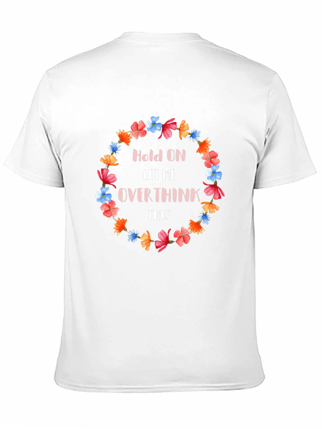 Hold On Let Me Overthink This Floral T-Shirt