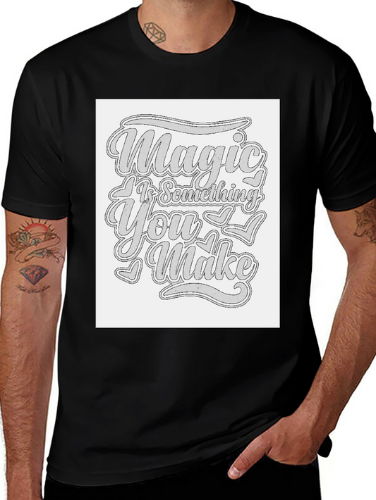 Magic Is Something You Make T-Shirt