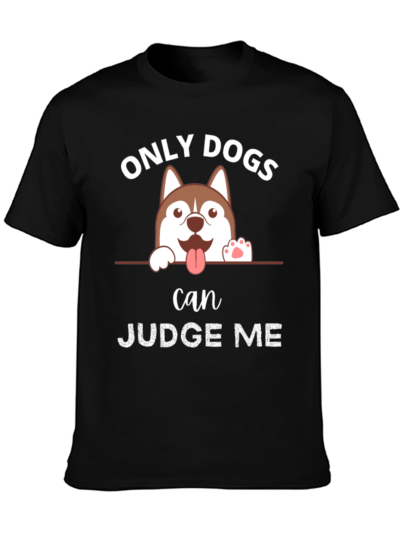 Only Dogs Can Judge Me T-Shirt