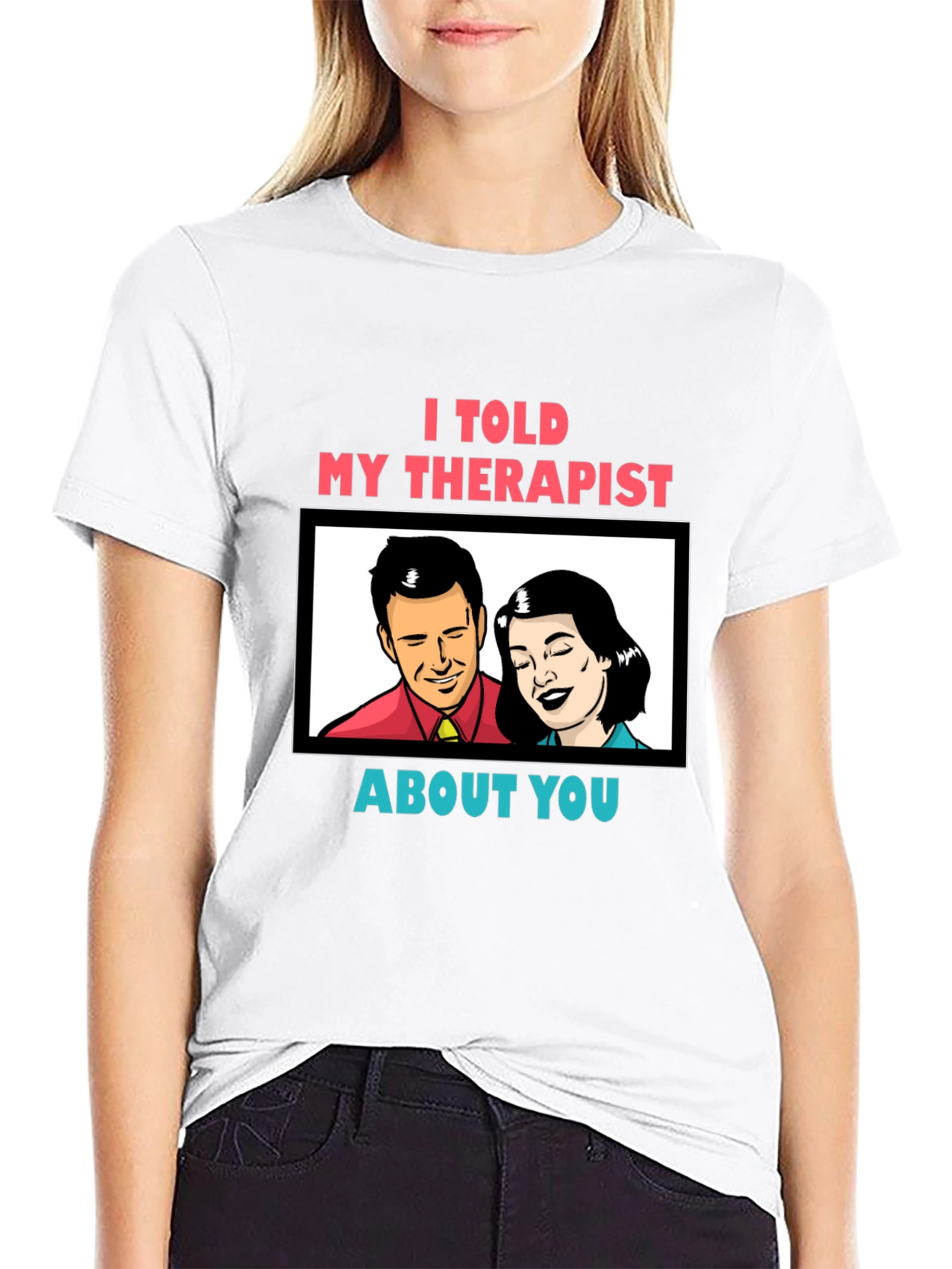 I Told My Therapist About You Graphic Tee