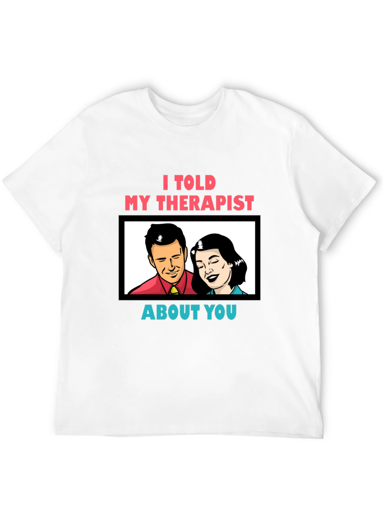 I Told My Therapist About You Graphic Tee
