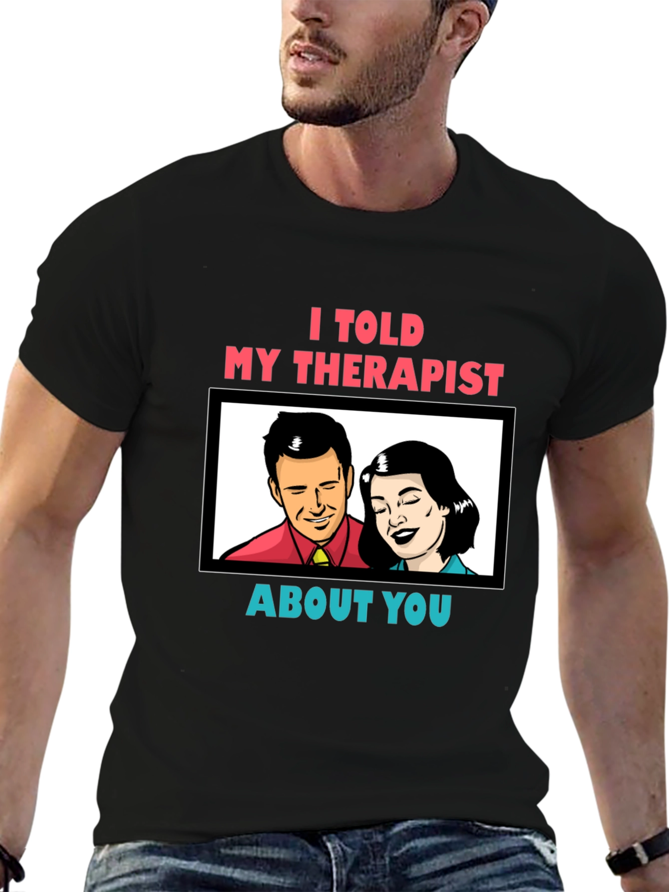 I Told My Therapist About You Graphic Tee