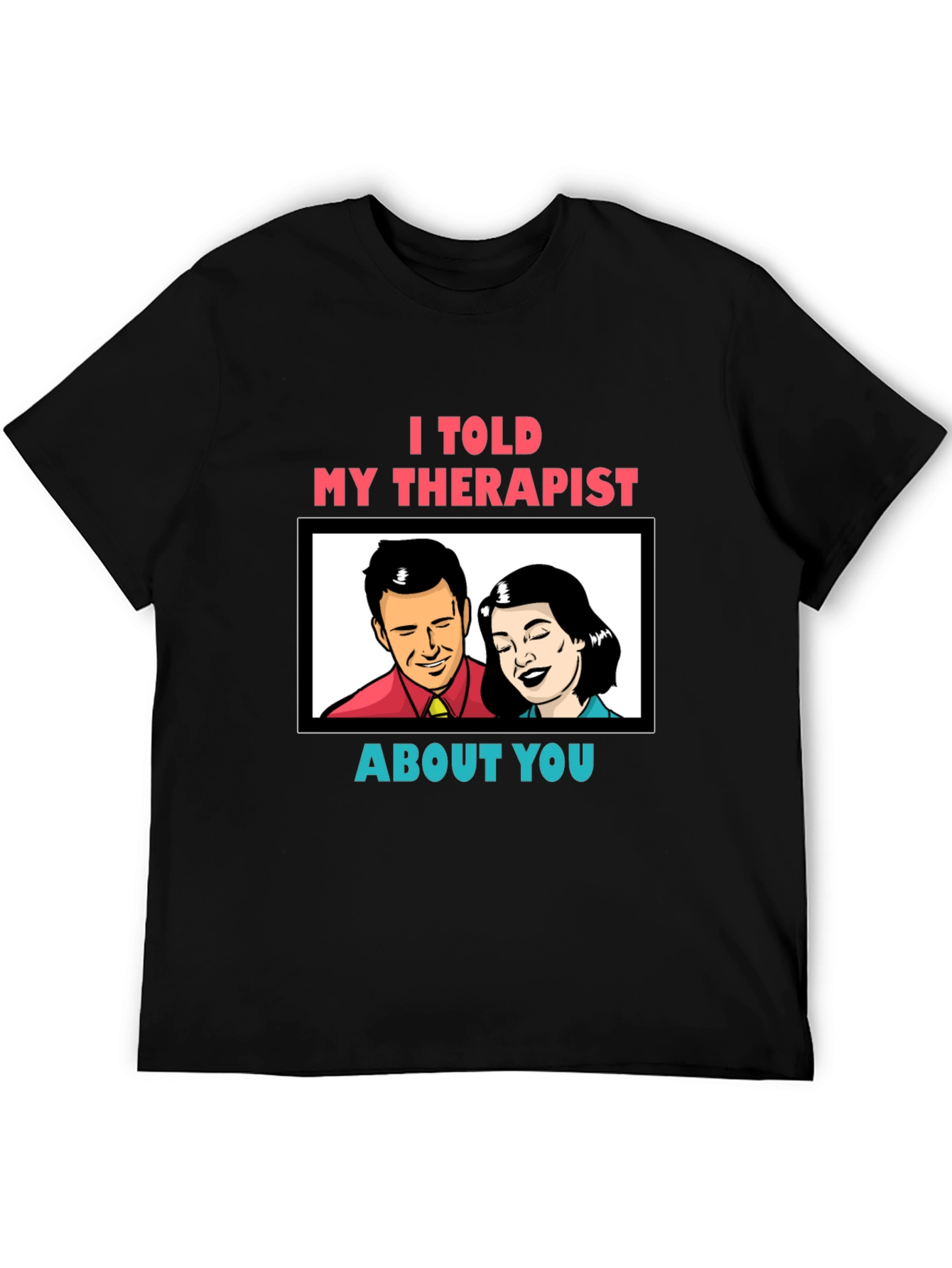 I Told My Therapist About You Graphic Tee
