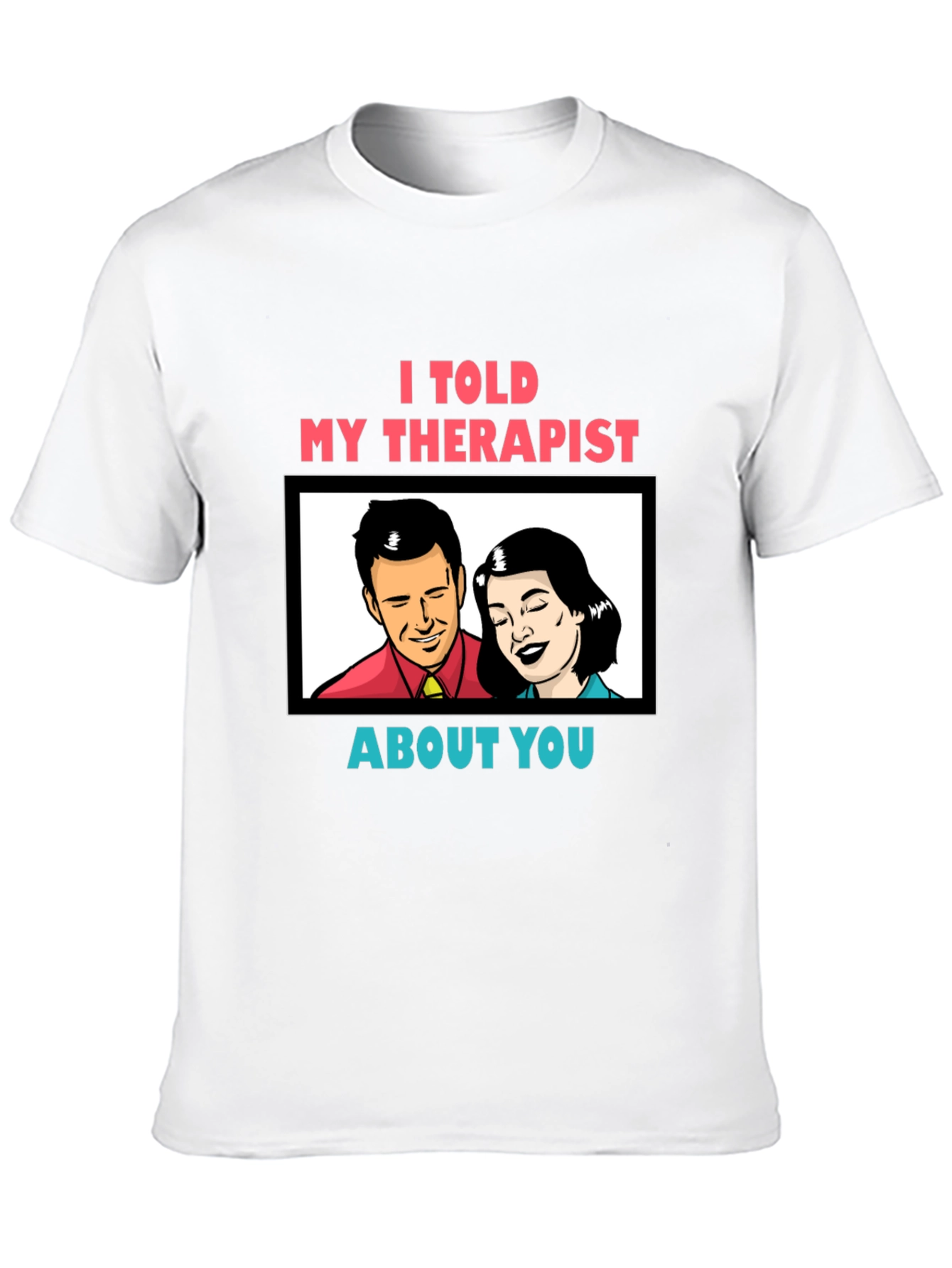 I Told My Therapist About You Graphic Tee