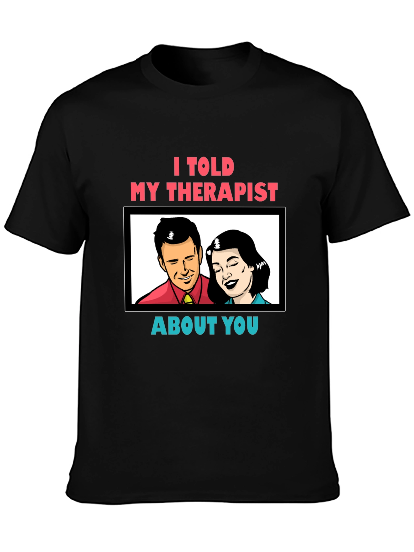 I Told My Therapist About You Graphic Tee