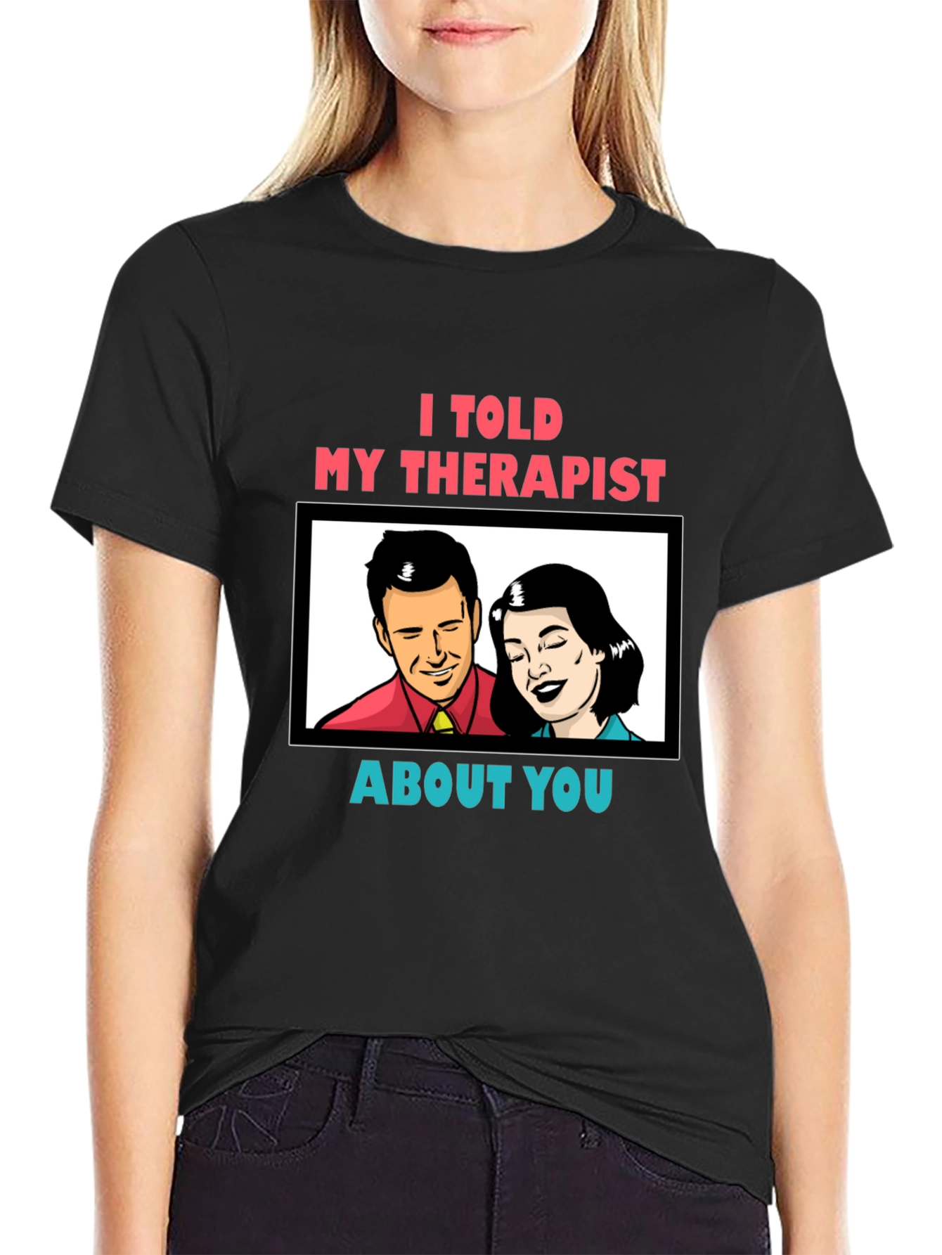 I Told My Therapist About You Graphic Tee