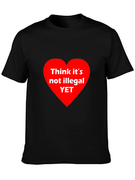 Think Its Not Illegal Yet T-Shirt - Novelty Graphic Tee