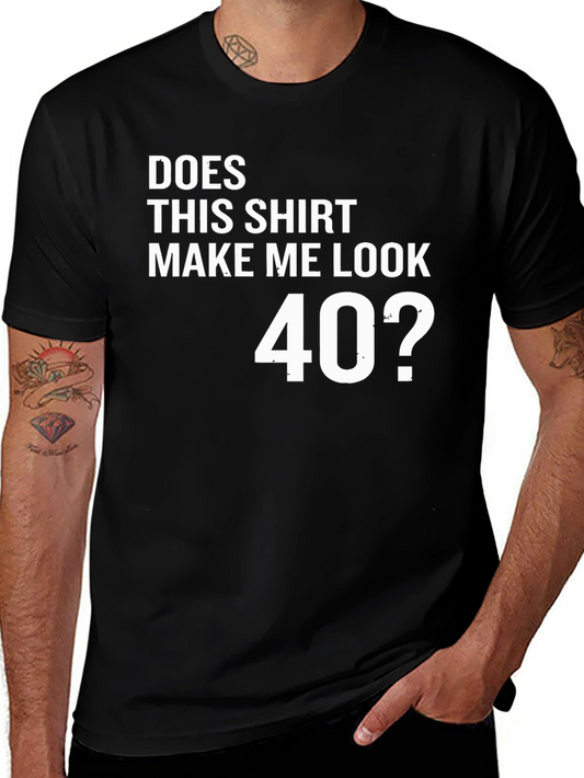Funny 40th Birthday T-Shirt - Does This Shirt Make Me Look 40?