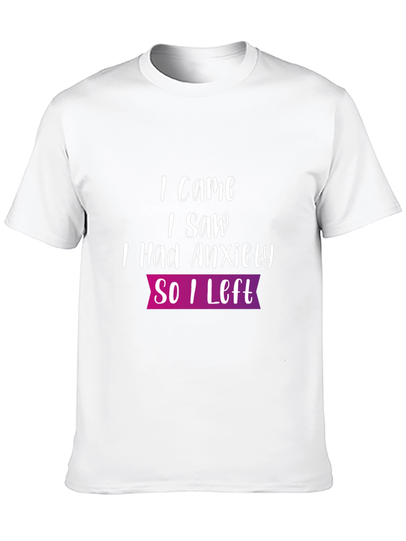 Anxiety T-Shirt: I Came I Saw So I Left
