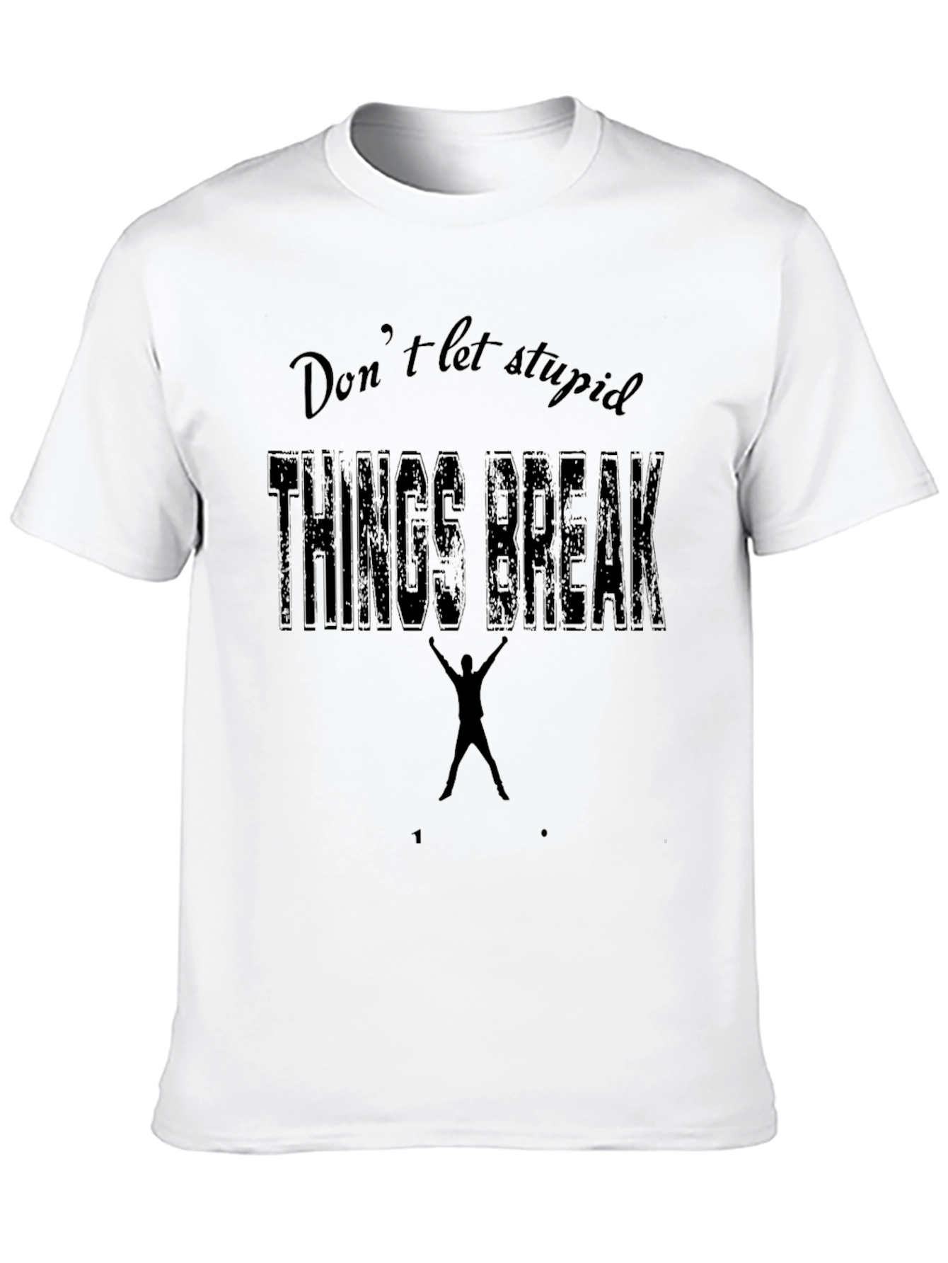 Dont Let Stupid Things Break You Black T-Shirt