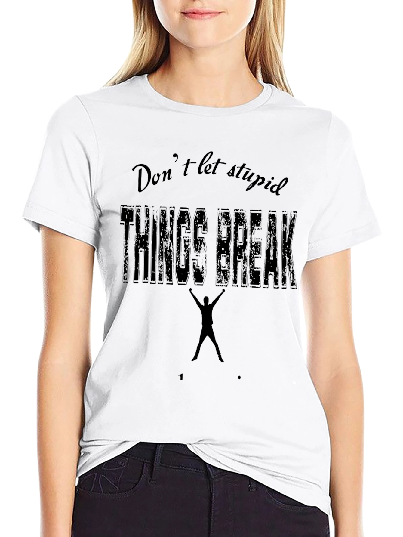 Dont Let Stupid Things Break You Black T-Shirt