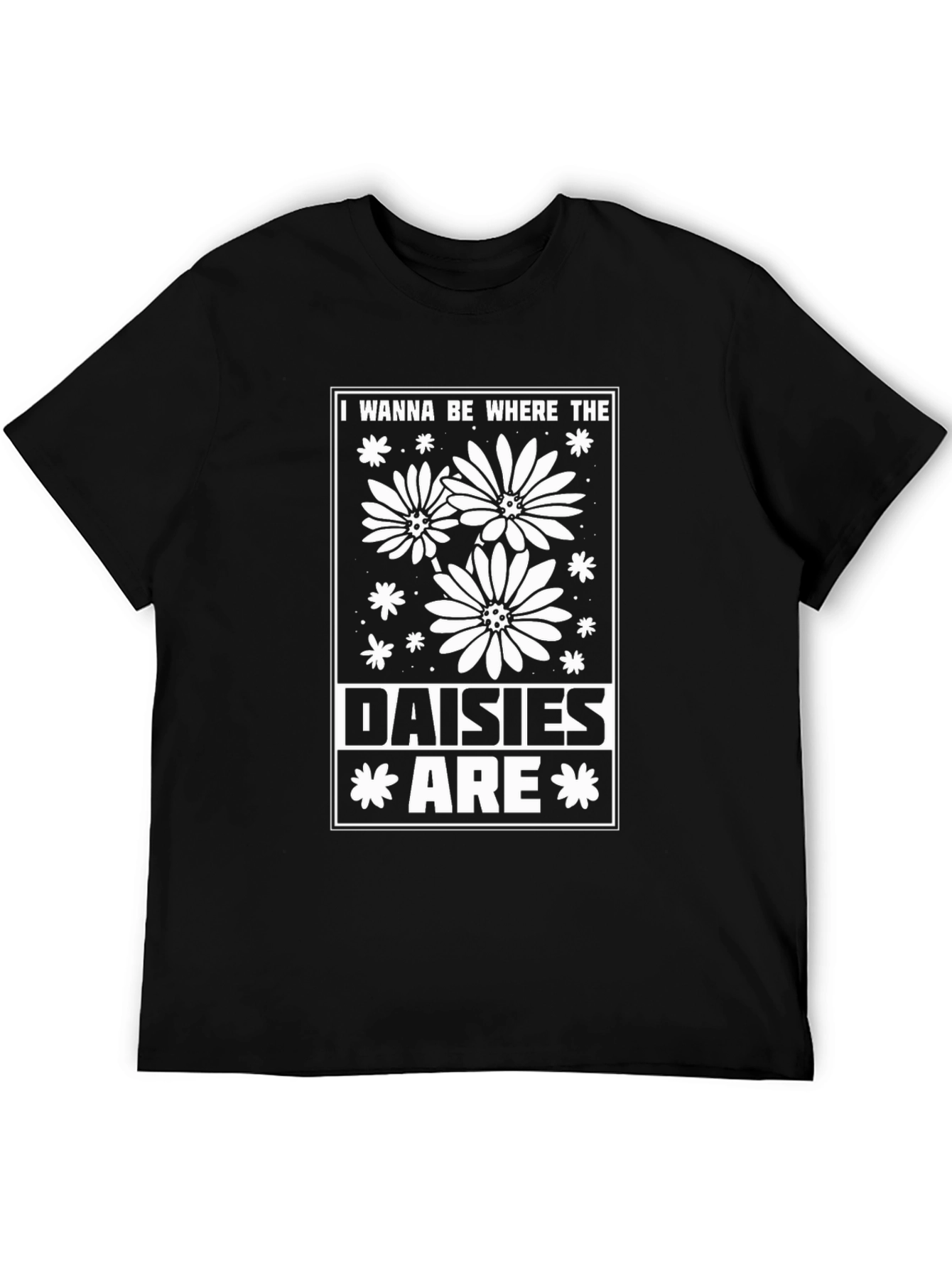 I Wanna Be Where The Daisies Are T-Shirt