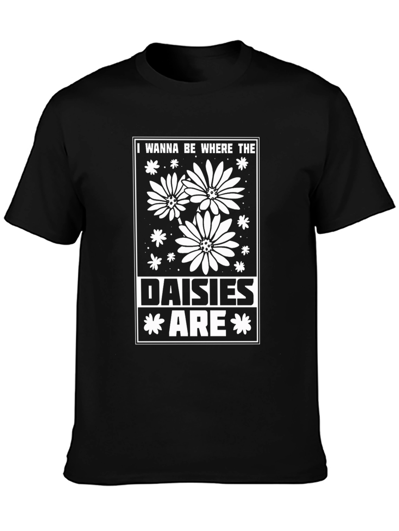 I Wanna Be Where The Daisies Are T-Shirt