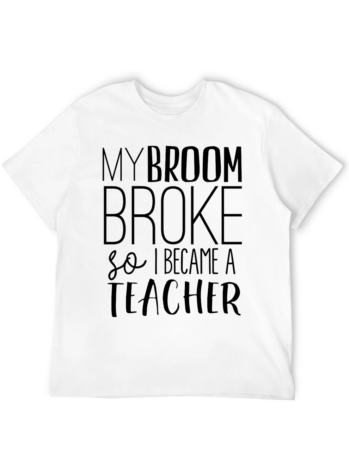 My Broom Broke T-Shirt - Funny Teacher Tee