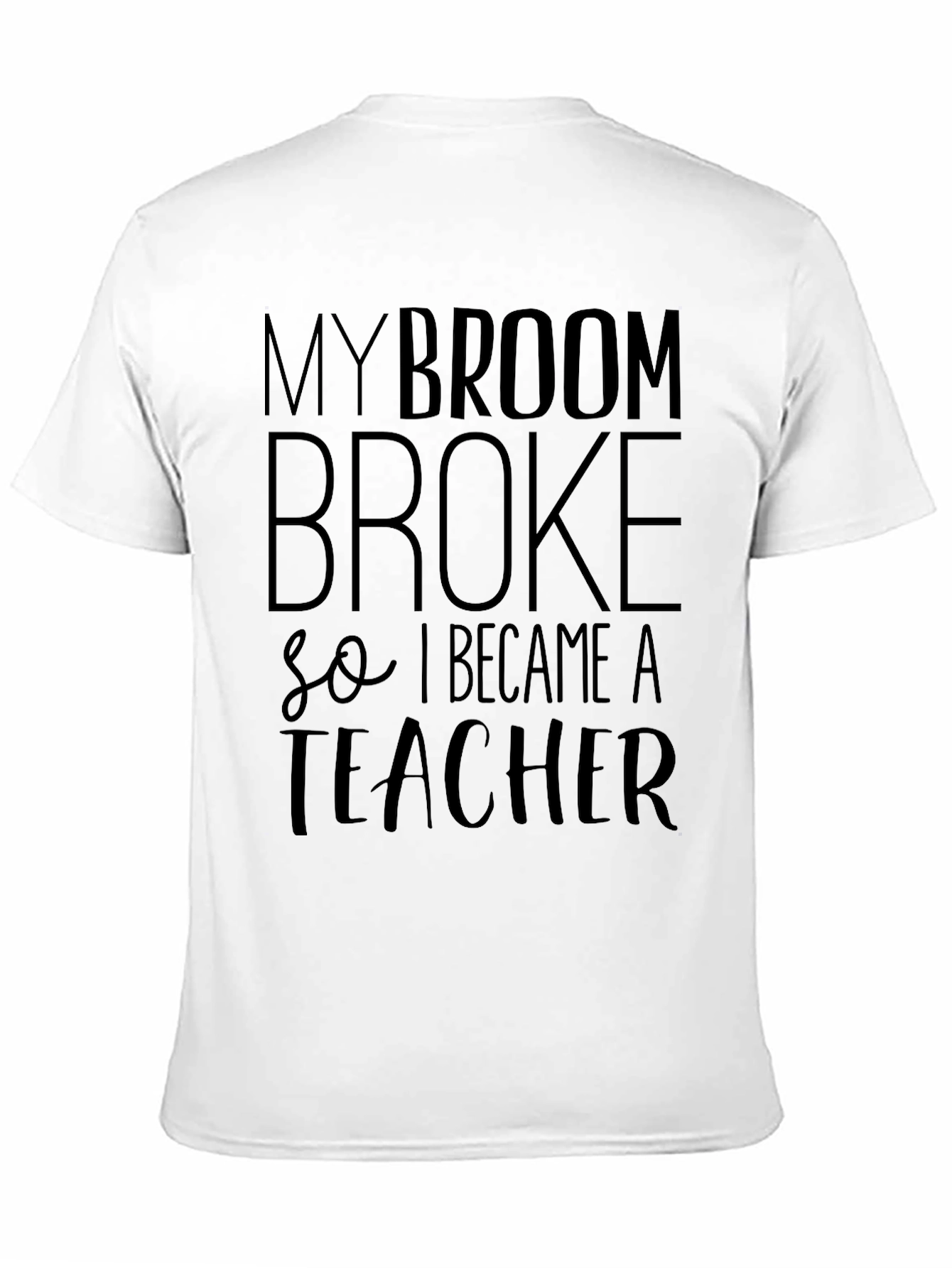 My Broom Broke T-Shirt - Funny Teacher Tee