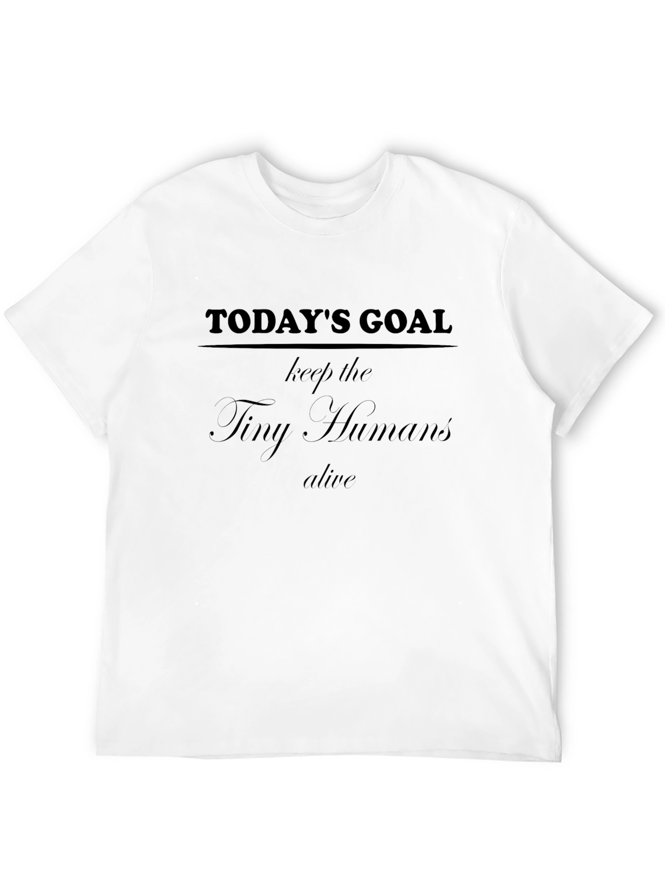Todays Goal: Keep the Tiny Humans Alive T-Shirt