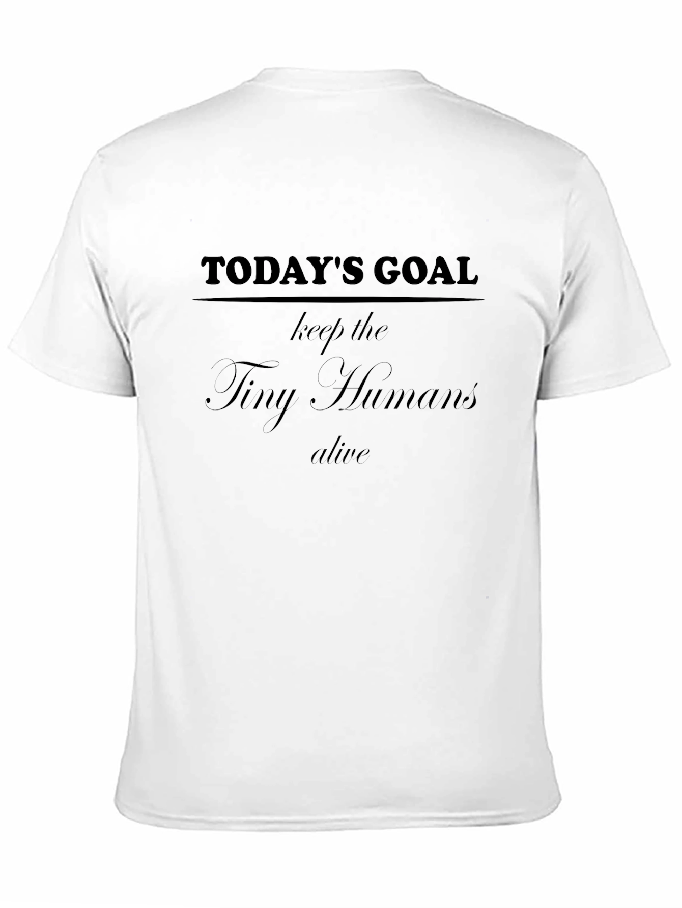 Todays Goal: Keep the Tiny Humans Alive T-Shirt