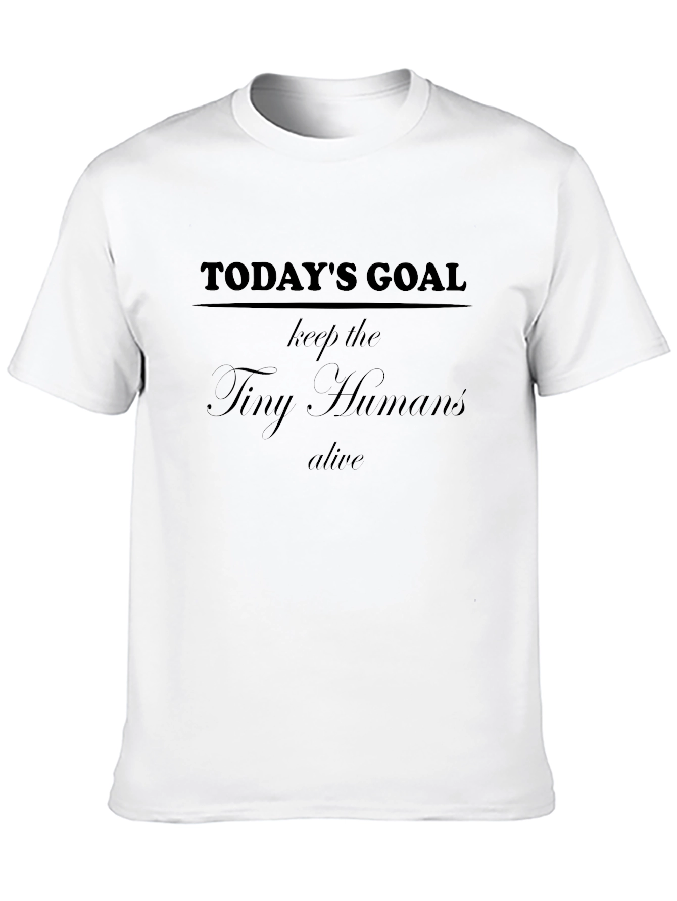 Todays Goal: Keep the Tiny Humans Alive T-Shirt