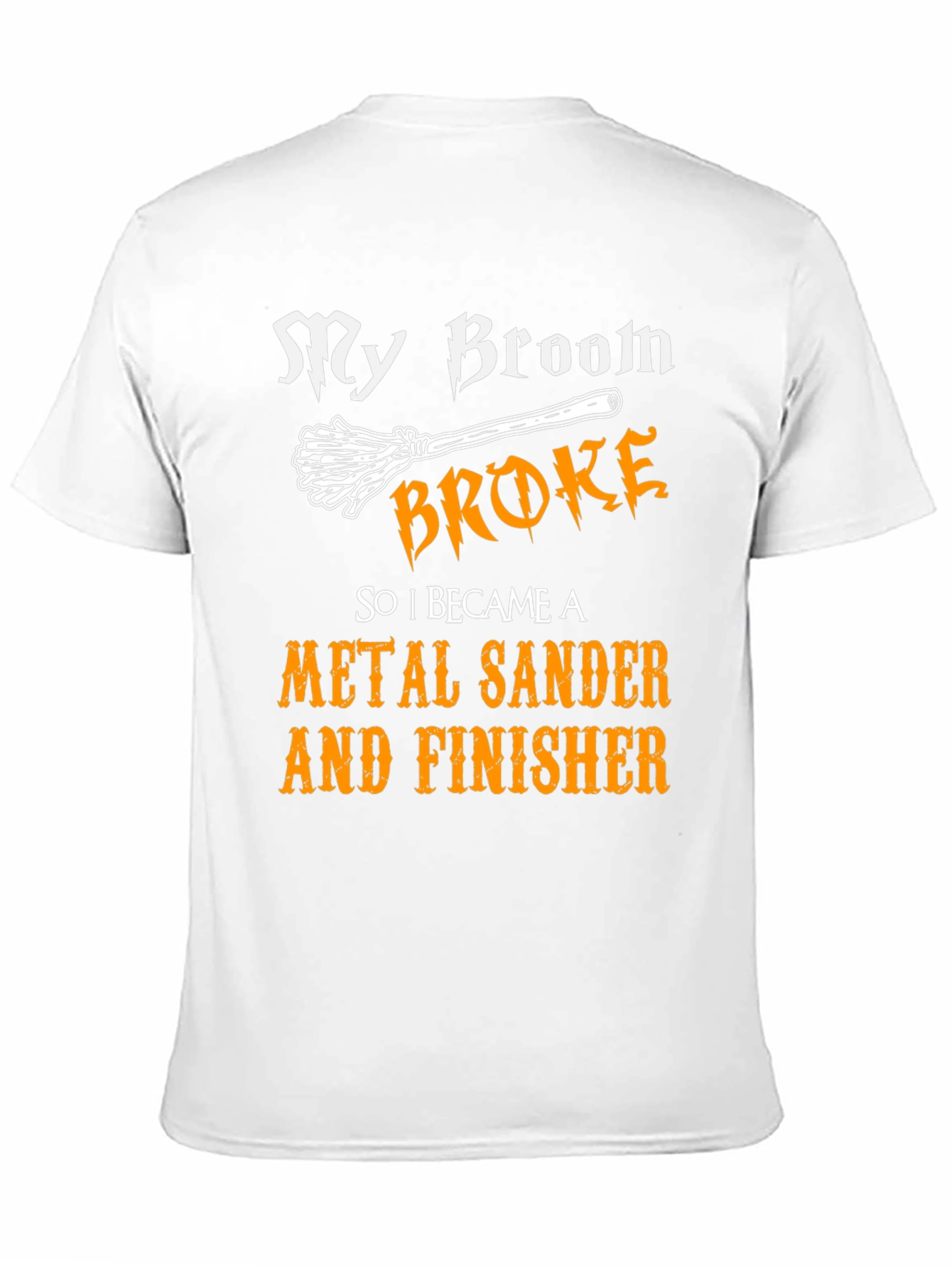 My Broom Broke - Metal Sander & Finisher T-Shirt
