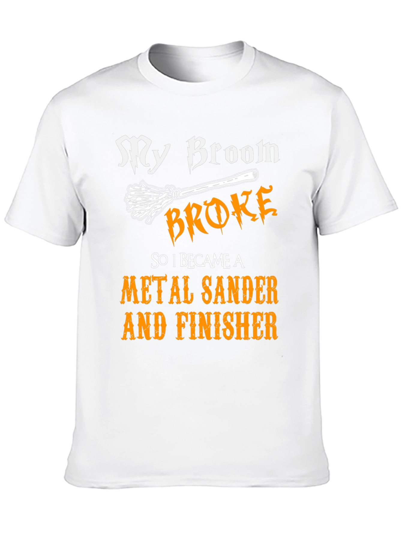 My Broom Broke - Metal Sander & Finisher T-Shirt