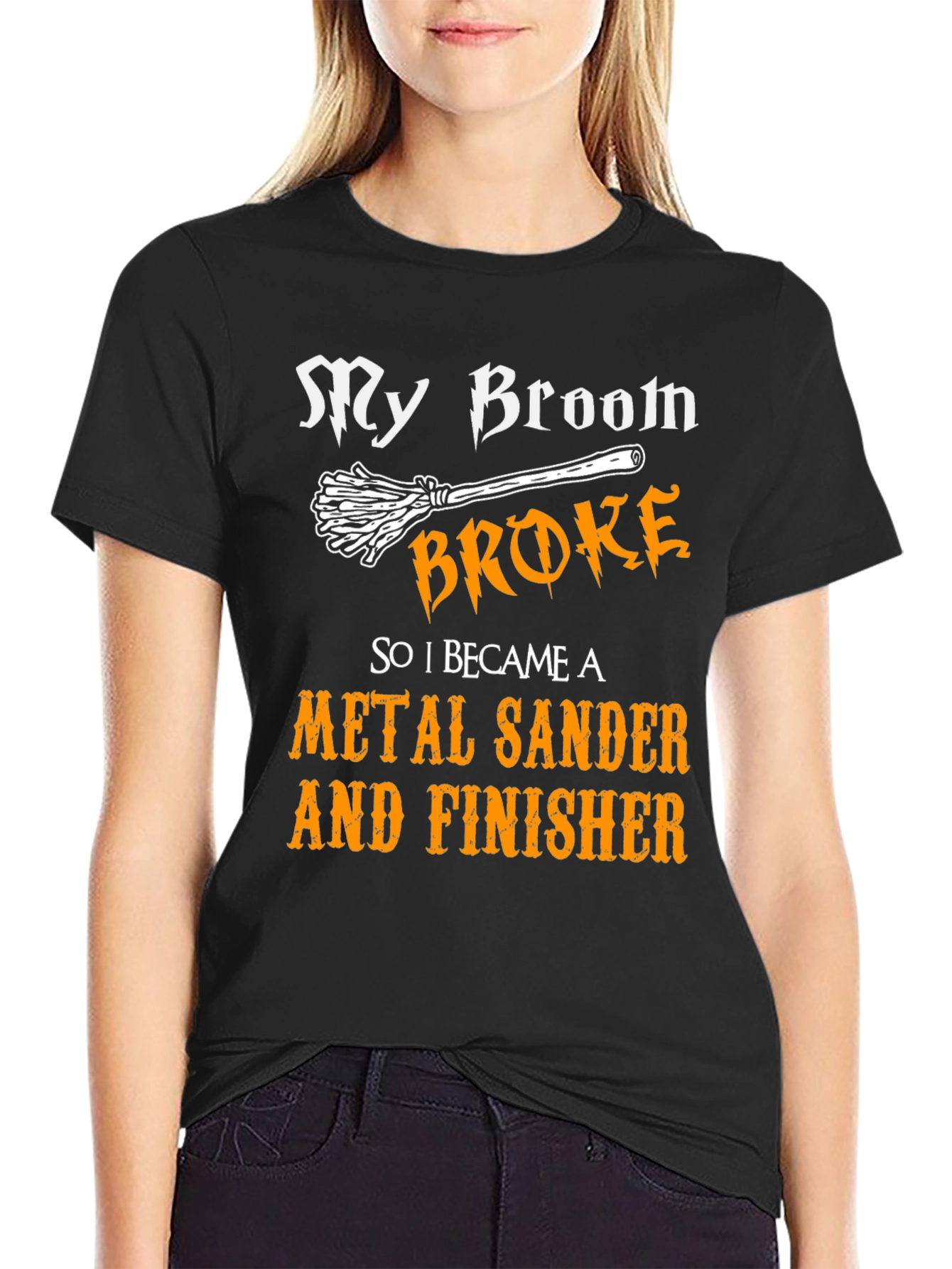 My Broom Broke - Metal Sander & Finisher T-Shirt