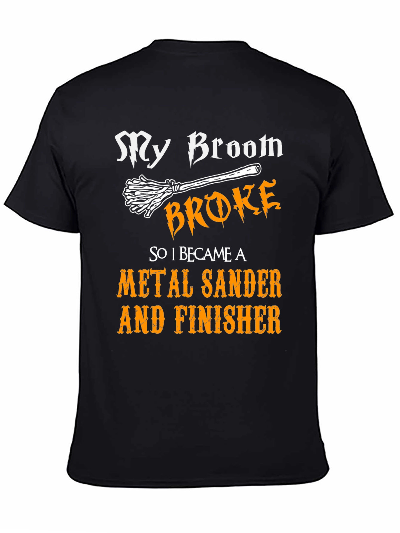 My Broom Broke - Metal Sander & Finisher T-Shirt