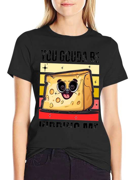 You Gouda Be Kidding Me T-Shirt - Funny Cheese Cartoon Tee