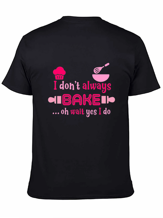 Baking Humor T-Shirt - I Dont Always Bake Oh Wait Yes I Do