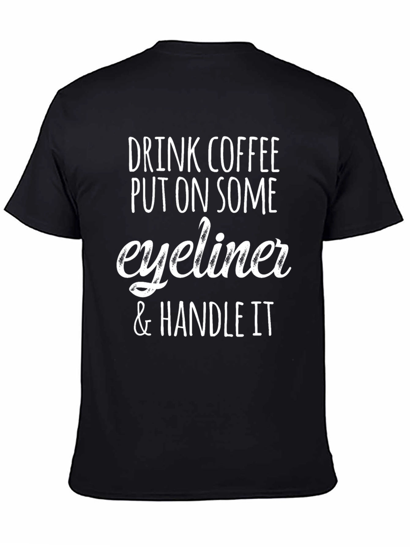 Drink Coffee Eyeliner Handle It Tee