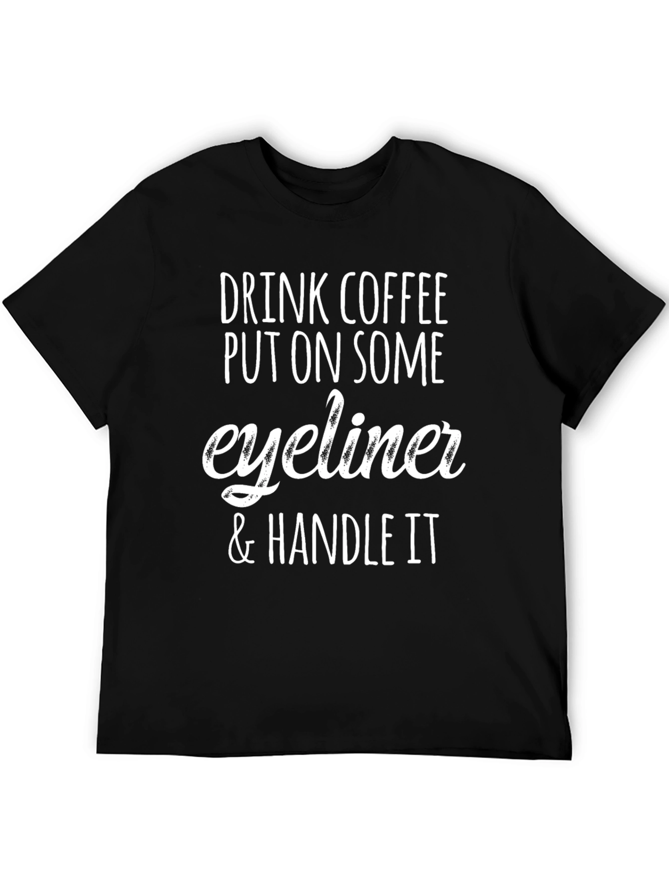 Drink Coffee Eyeliner Handle It Tee