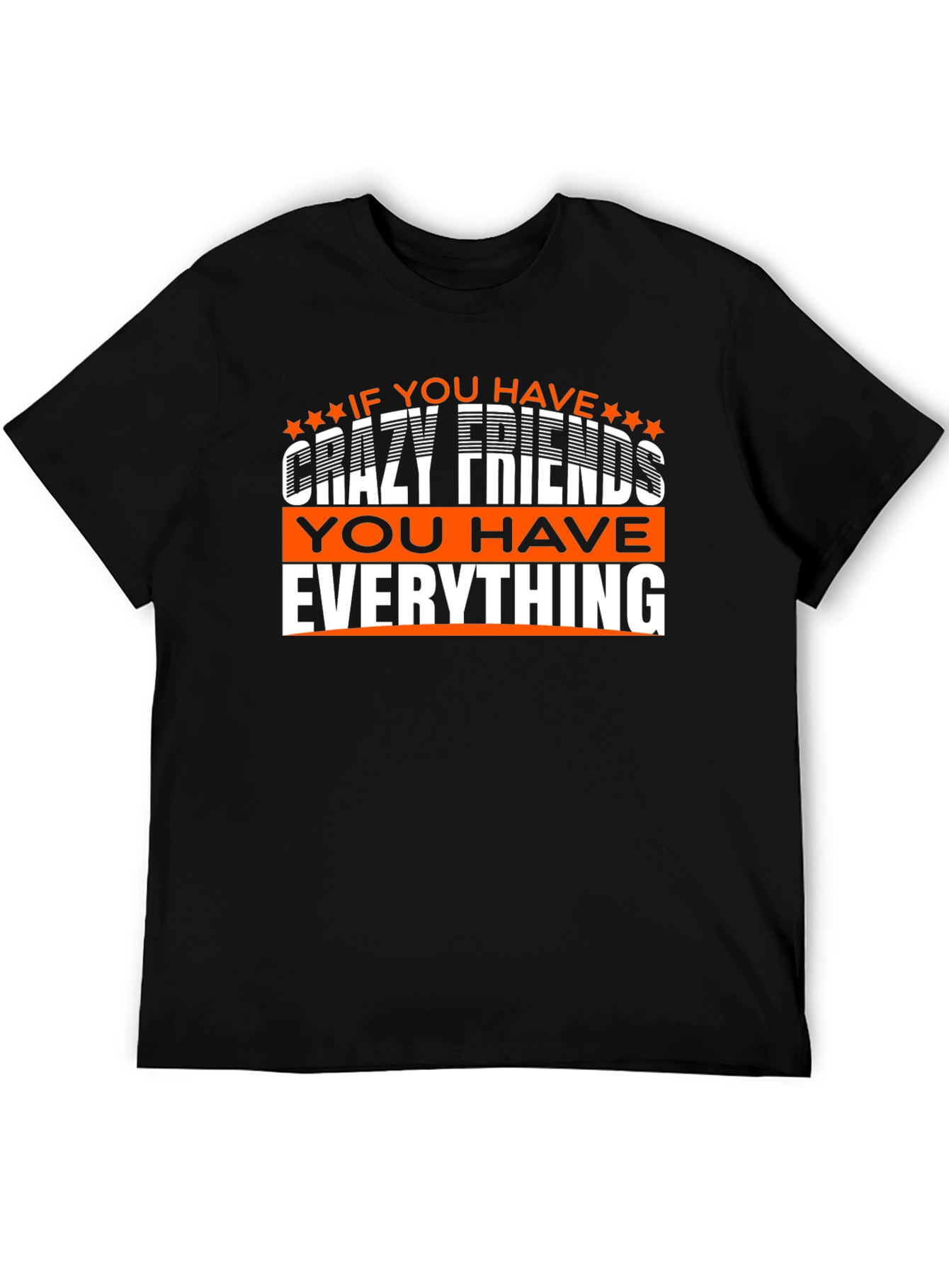 Crazy Friends T-Shirt: You Have Everything!