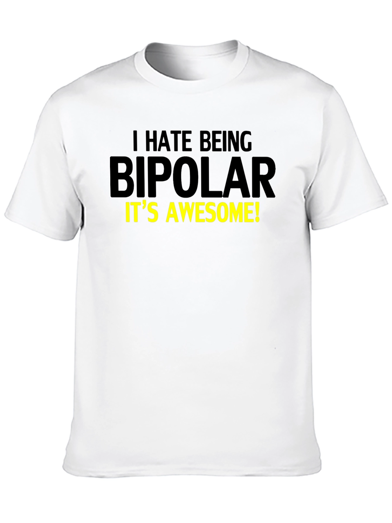 I Hate Being Bipolar T-Shirt - Awesome Design!