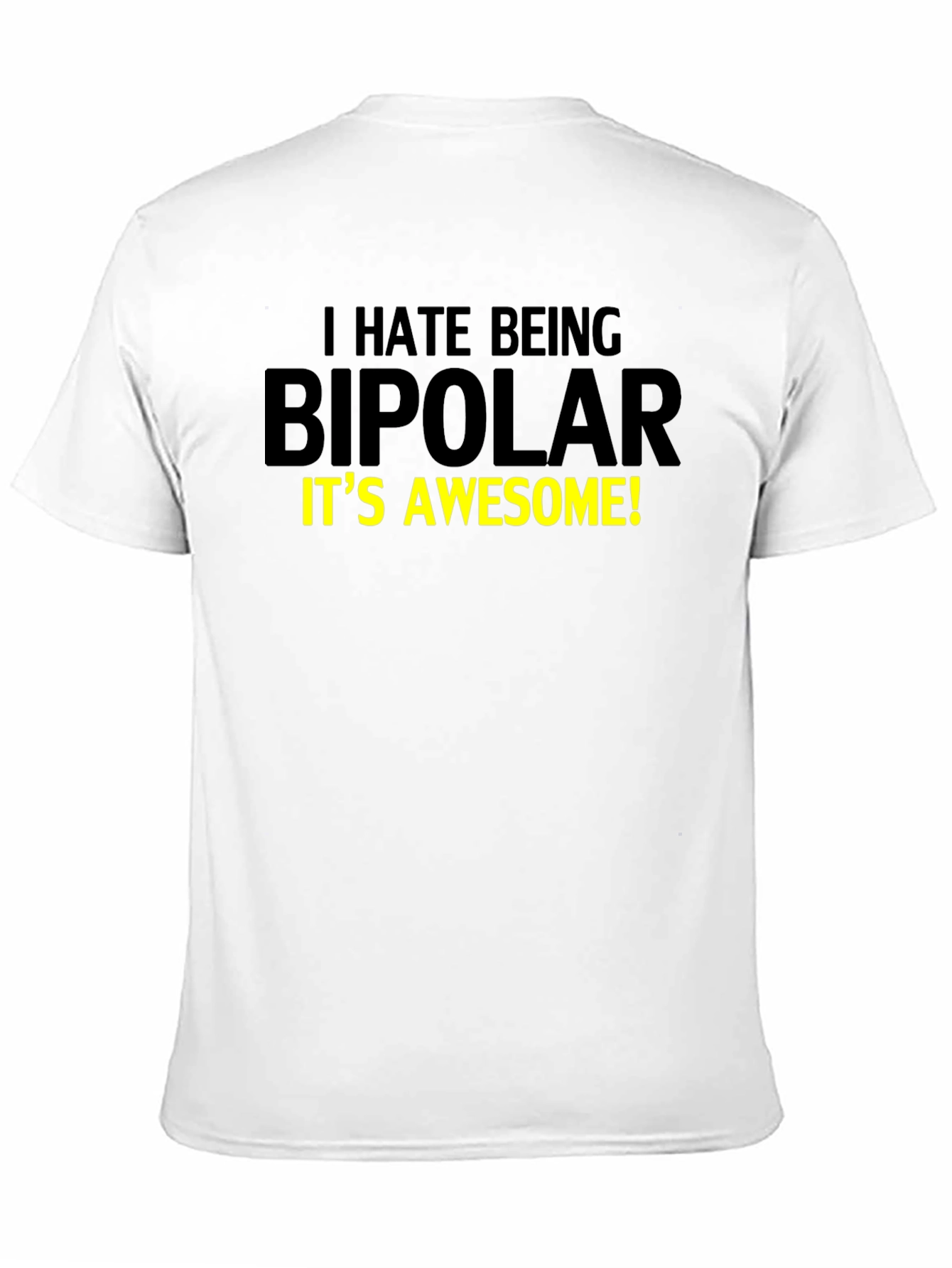 I Hate Being Bipolar T-Shirt - Awesome Design!