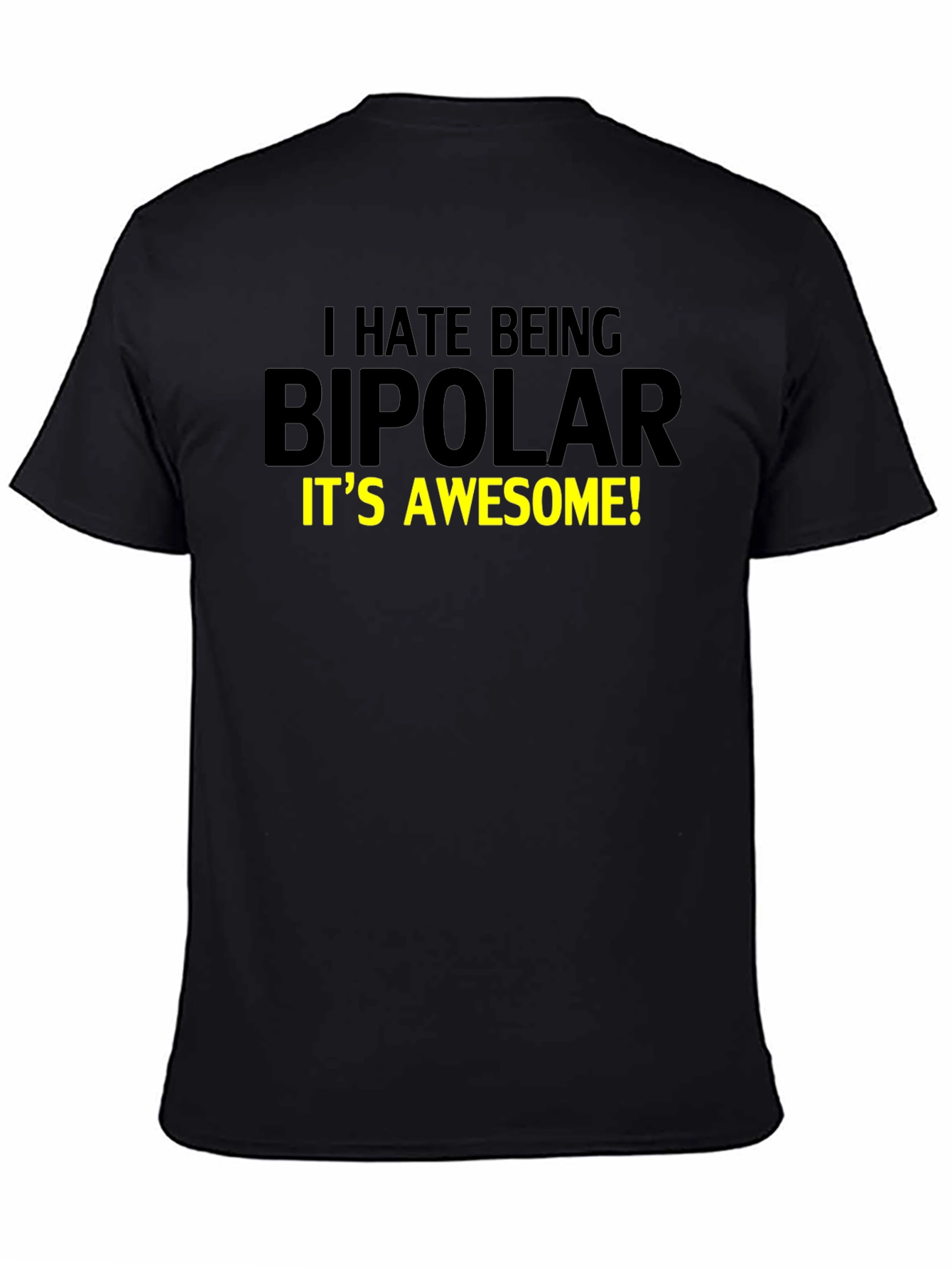 I Hate Being Bipolar T-Shirt - Awesome Design!