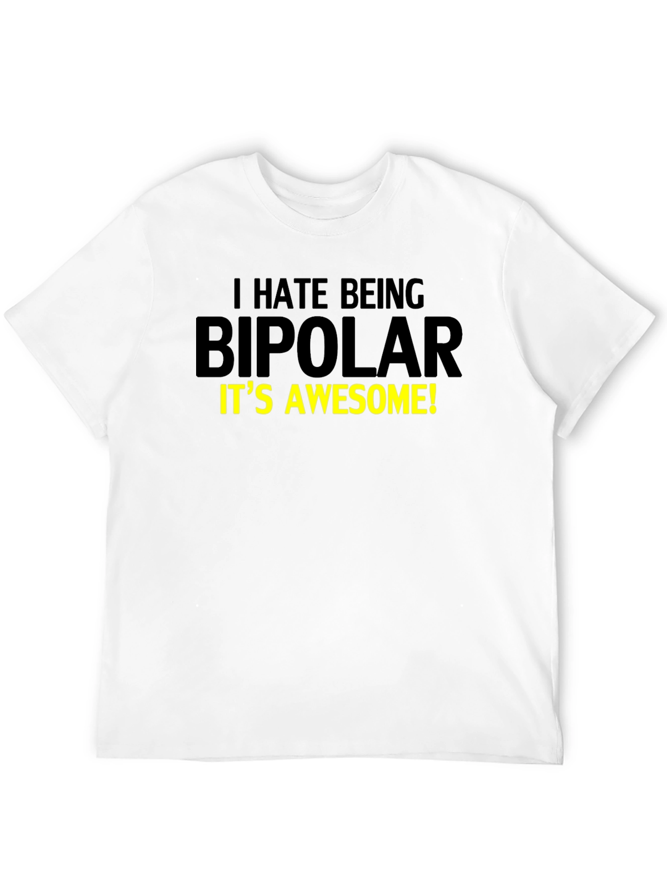 I Hate Being Bipolar T-Shirt - Awesome Design!